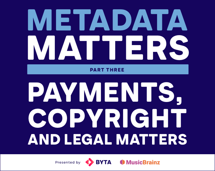 Metadata Matters, Part 3: Payments, Copyright & Legal Matters (Byta & MusicBrainz)