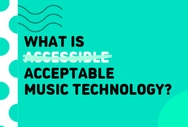 What Is Accessible Acceptable Music Technology?